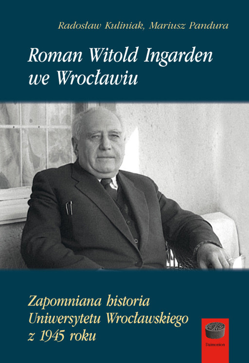 Okładka książki Roman Witold Ingarden we Wrocławiu. Zapomniana historia Uniwersytetu Wrocławskiego z 1945 roku