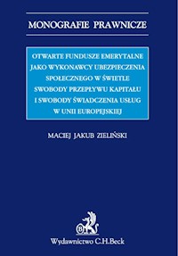 Otwarte fundusze emerytalne jako wykonawcy ubezpieczenia społecznego w świetle swobody przepływu kapitału i swobody świadczenia usług w Unii Europejskiej - Zieliński Maciej Jakub - książka