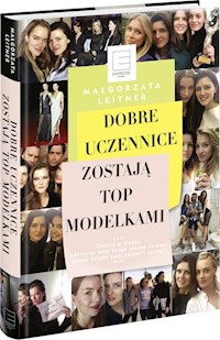 Dobre uczennice zostają Top Modelkami - Małgorzata Leitner - książka