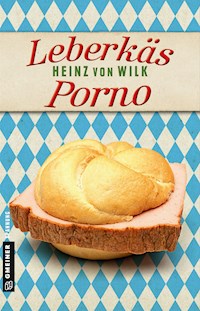 Leberkäs-Porno - Heinz von Wilk - ebook
