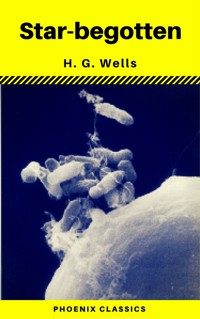 Star-begotten (Phoenix Classics) - H G Wells - ebook