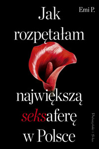 Jak rozpętałam największą seksaferę w Polsce - Emi P. - książka