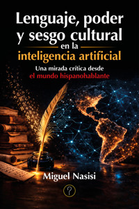 Lenguaje, poder y sesgo cultural en la inteligencia artificial - Miguel Nasisi - ebook