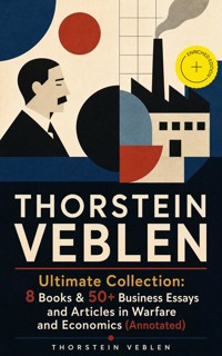 THORSTEIN VEBLEN Ultimate Collection: 8 Books & 50+ Business Essays and Articles in Warfare and Economics (Annotated) - Thorstein Veblen - ebook