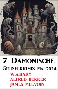 7 Dämonische Gruselkrimis Mai 2024 - W. A. Hary - ebook