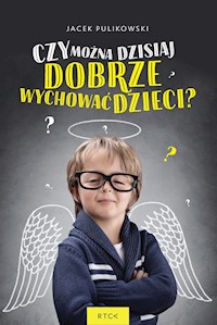 Czy można dzisiaj dobrze wychować dzieci? - Jacek Pulikowski - ebook