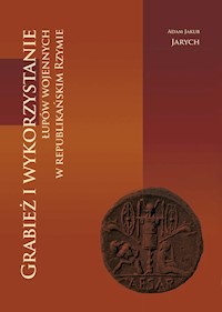 Grabież i wykorzystanie łupów wojennych w republikańskim Rzymie - Jarych Adam Jakub - książka