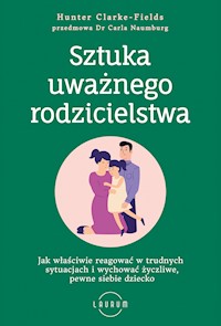 Sztuka uważnego rodzicielstwa Jak właściwie reagować w trudnych sytuacjach i wychować życzliwe, pewne siebie dziecko - Clarke-Fields Hunter - ebook