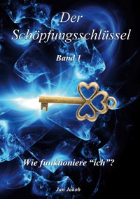 Der Schöpfungsschlüssel Band 1 - Jan Jakob - ebook
