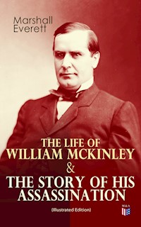 The Life of William McKinley & The Story of His Assassination (Illustrated Edition) - Marshall Everett - ebook