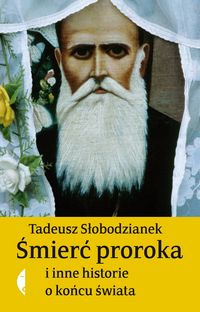 Śmierć proroka i inne historie o końcu świata - Tadeusz Słobodzianek - książka