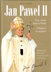 Jan Paweł II. Życie i dzieło Papieża Polaka - Joanna Knaflewska - ebook