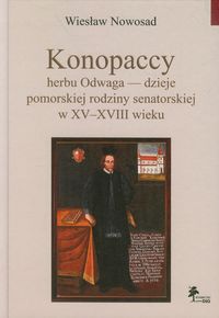 Konopaccy herbu Odwaga - dzieje pomorskiej rodziny senatorskiej w XV-XVIII wieku - Nowosad Wiesław - książka