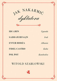 Jak nakarmić dyktatora - Witold Szabłowski - książka