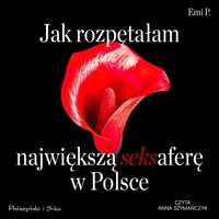 Jak rozpętałam największą seksaferę w Polsce - Emi P. - ebook + audiobook + książka