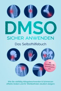 DMSO sicher anwenden - Das Selbsthilfebuch: Wie Sie vielfältig Alltagsbeschwerden & Schmerzen effektiv lindern und Ihr Wohlbefinden deutlich steigern - inkl. Checklisten, FAQ, Anwendungsplan uvm. - Jonas Cornelsen - ebook