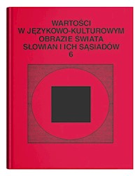 Wartości w językowo-kulturowym obrazie świata Słowian i ich sąsiadów Tom  6: Jedność w różnorodności. -  - książka