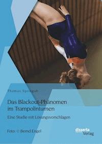 Das Blackout-Phänomen im Trampolinturnen: Eine Studie mit Lösungsvorschlägen - Thomas Springub - ebook
