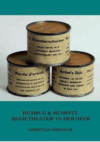 Humbug & Mumpitz – 'Regietheater' in der Oper - Christian Springer - ebook