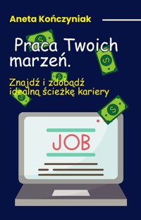 Praca Twoich marzeń. Znajdź i zdobądź idealną ścieżkę kariery - Aneta Kończyniak - ebook