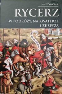 Rycerz w podróży, na kwaterze i ze spyżą  Tom 4 - Jan Szymczak - książka