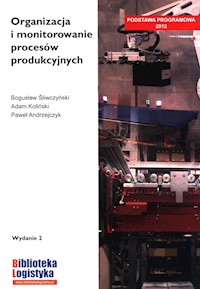 Organizacja i monitorowanie procesów produkcyjnych - Śliwczyński Bogusław, Koliński Adam, Andrzejczyk Paweł - książka