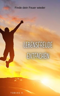 Lebensfreude entfachen - finde dein Feuer wieder - Tobias Hopfmüller - ebook