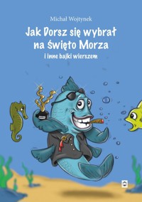 Jak Dorsz się wybrał na Święto Morza i inne bajki wierszem - Wojtynek Michał - książka