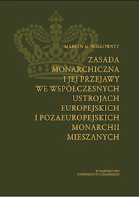 Zasada monarchiczna i jej przejawy we współczesnych ustrojach europejskich i pozaeuropejskich monarchii mieszanych - Wiszowaty Marcin M. - książka