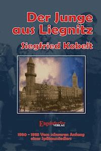 Die Liegnitz-Trilogie – 3. Der Junge aus Liegnitz - Siegfried Kobelt - ebook