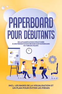 Paperboard pour Débutants : De la planification structurée à une présentation réussie sur paperboard ou tableau blanc | Inclut les bases de la visualisation et un plan pour éviter les pièges - Sophie Gerdes - ebook