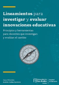Lineamientos para investigar y evaluar innovaciones educativas. Principios y herramientas para docentes que investigan y evalúan el cambio - Gary Cifuentes - ebook