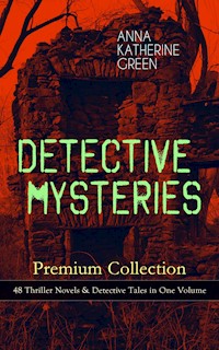 DETECTIVE MYSTERIES Premium Collection: 48 Thriller Novels & Detective Tales in One Volume - Anna Katharine Green - ebook