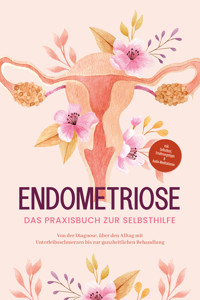Endometriose - Das Praxisbuch zur Selbsthilfe: Von der Diagnose, über den Alltag mit Unterleibsschmerzen bis zur ganzheitlichen Behandlung - inkl. Selbsttest, Ernährungstipps & Audio-Meditationen - Laura Brehme - ebook