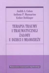 Terapia traumy i traumatycznej żałoby u dzieci i młodzieży - Cohen Judith A., Mannarino Anthony P., Deblinger Esther - książka