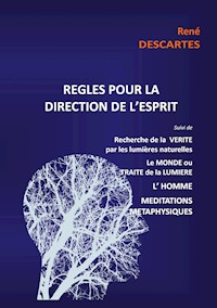 Règles pour la direction de l'esprit suivi de Recherche de la Vérité par les lumières naturelles, le Monde ou Traité de la Lumière, L'Homme,Méditations Métaphysiques - René Descartes - ebook