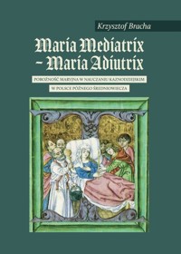 Maria Mediatrix - Maria Adiutrix - Bracha Krzysztof - książka