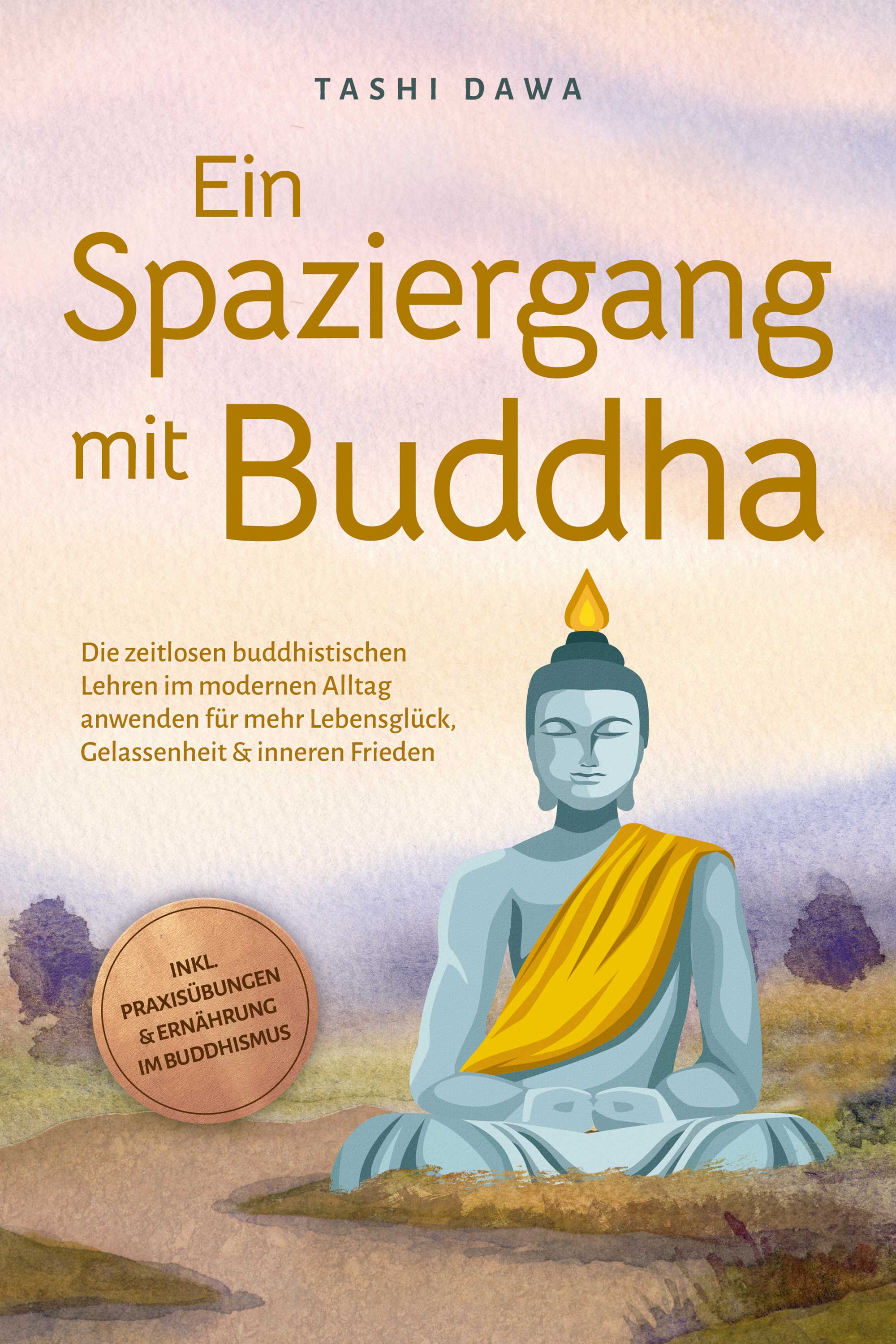 Ein Spaziergang mit Buddha: Die zeitlosen buddhistischen Lehren im modernen Alltag anwenden für mehr Lebensglück, Gelassenheit & inneren Frieden - ...
