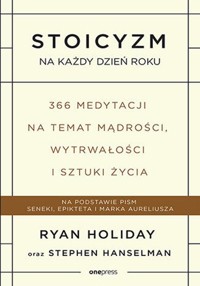 Stoicyzm na każdy dzień roku. 366 medytacji na temat mądrości, wytrwałości i sztuki życia - Ryan Holiday, Stephen Hanselman - książka