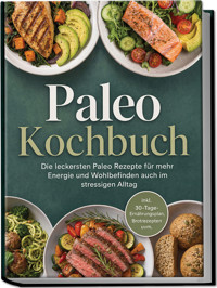 Paleo Kochbuch: Die leckersten Paleo Rezepte für mehr Energie und Wohlbefinden auch im stressigen Alltag – inkl. 30-Tage-Ernährungsplan, Brotrezepten uvm. - Luisa Eden - ebook