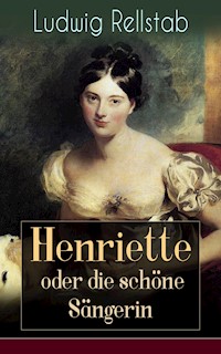 Henriette oder die schöne Sängerin - Ludwig Rellstab - ebook