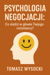 Psychologia negocjacji. Co siedzi w głowie Twojego rozmówcy? - Tomasz Wysocki - ebook
