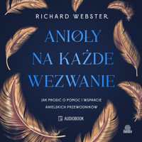 Anioły na każde wezwanie. Jak prosić o pomoc i wsparcie anielskich przewodników - Richard Webster - audiobook