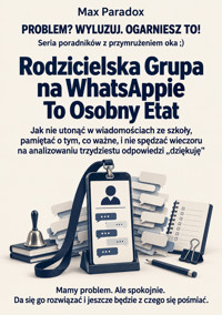 Rodzicielska Grupa na WhatsAppie To Osobny Etat - Jak nie utonąć w wiadomościach ze szkoły, pamiętać o tym, co ważne, i nie spędzać wieczoru na analizowaniu trzydziestu odpowiedzi „dziękuję” - Max Paradox - ebook
