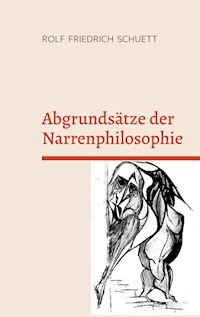 Abgrundsätze der Narrenphilosophie - Rolf  Friedrich Schuett - ebook