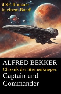 Captain und Commander (Chronik der Sternenkrieger 1-4, Sammelband - 500 Seiten Science Fiction Abenteuer) - Alfred Bekker - ebook