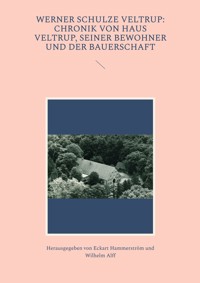 Werner Schulze Veltrup: Chronik von Haus Veltrup, seiner Bewohner und der Bauerschaftder Familie Schulze Veltrup und ihres Hofes Haus Veltrup - Eckart Hammerström - ebook