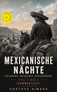 Mexicanische Nächte (ein Indianer- und Wildwest-Abenteuerroman) - Teil 1 bis 4 (Kommentiert) - Gustave Aimard - ebook