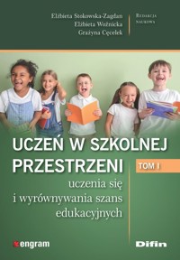 Uczeń w szkolnej przestrzeni uczenia się i wyrównywania szans edukacyjnych Tom 1 - Woźnicka Elżbieta, Stokowska-Zagdan Elżbieta, Cęcelek Grażyna - książka