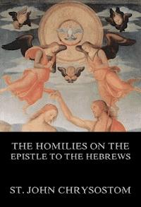 The Homilies On The Epistle To The Hebrews - St. John Chrysostom - ebook